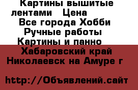 Картины вышитые лентами › Цена ­ 3 000 - Все города Хобби. Ручные работы » Картины и панно   . Хабаровский край,Николаевск-на-Амуре г.